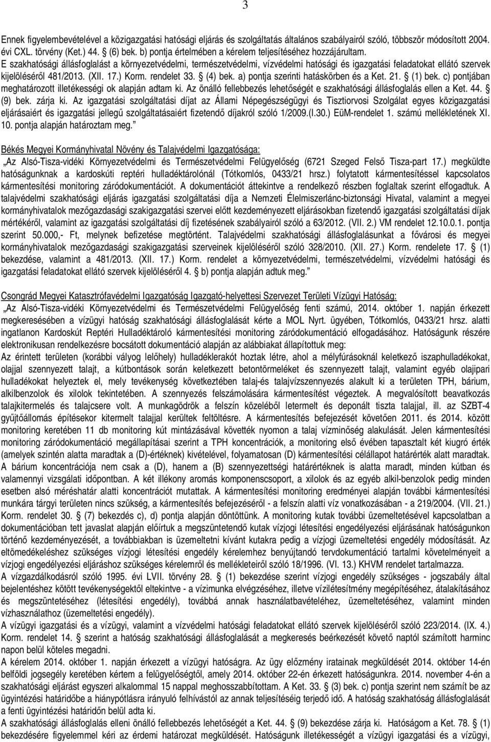 E szakhatósági állásfoglalást a környezetvédelmi, természetvédelmi, vízvédelmi hatósági és igazgatási feladatokat ellátó szervek kijelölésér l 481/2013. (XII. 17.) Korm. rendelet 33. (4) bek.