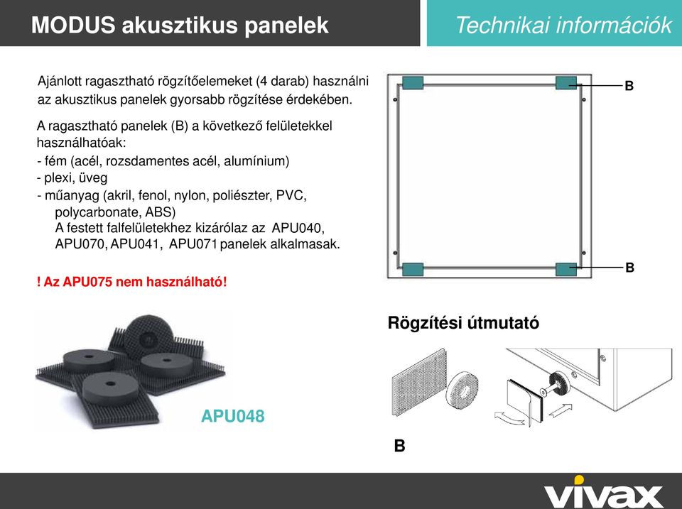 A ragasztható panelek (B) a következő felületekkel használhatóak: - fém (acél, rozsdamentes acél, alumínium) - plexi,