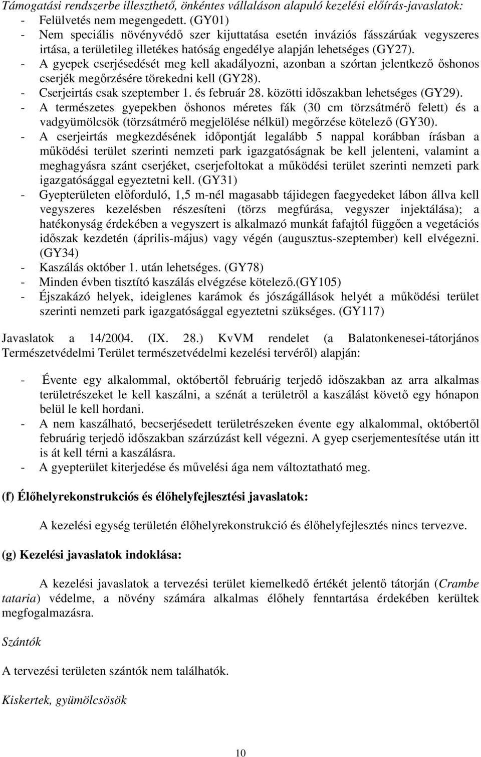 - A gyepek cserjésedését meg kell akadályozni, azonban a szórtan jelentkező őshonos cserjék megőrzésére törekedni kell (GY28). - Cserjeirtás csak szeptember 1. és február 28.