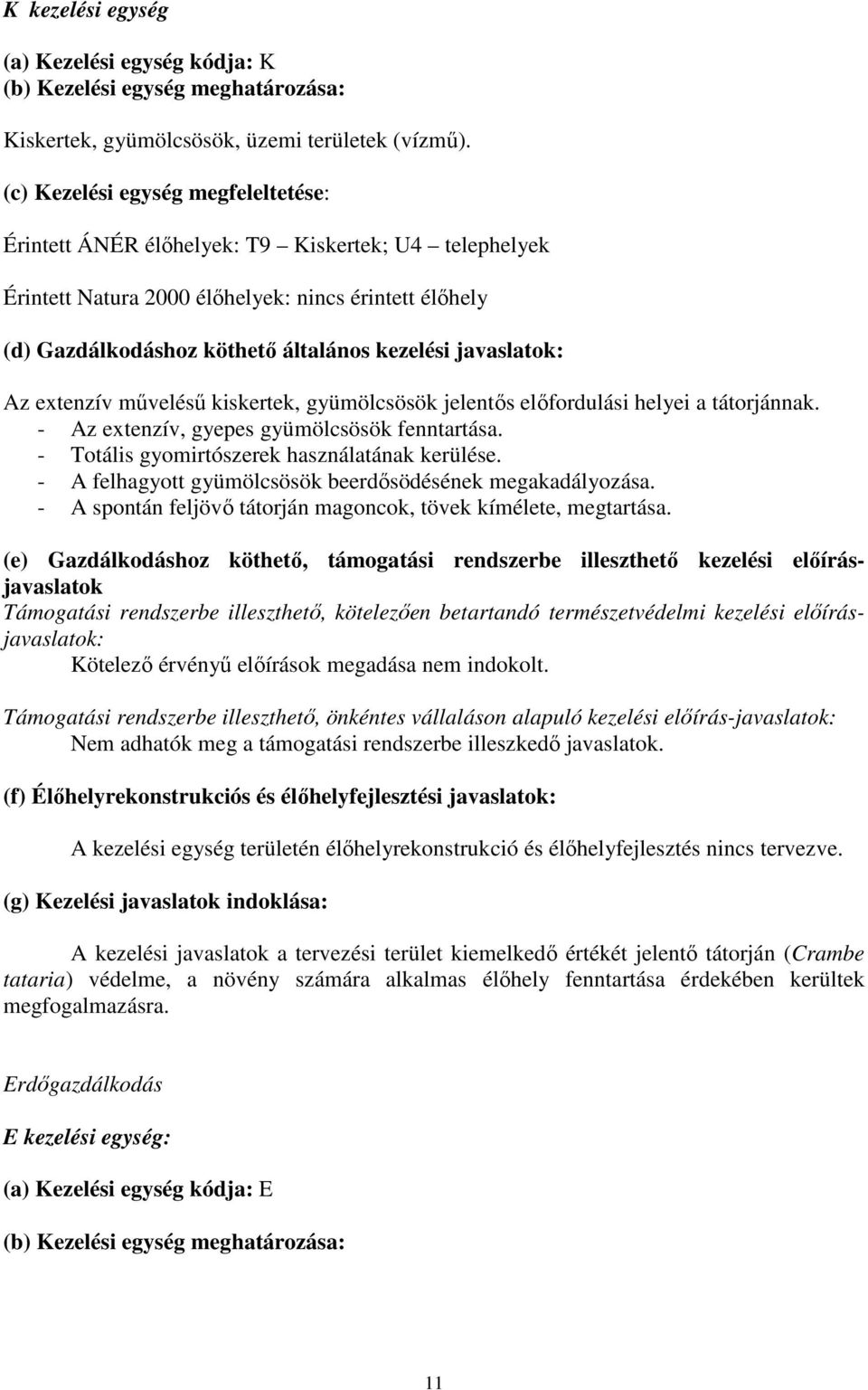 javaslatok: Az extenzív művelésű kiskertek, gyümölcsösök jelentős előfordulási helyei a tátorjánnak. - Az extenzív, gyepes gyümölcsösök fenntartása. - Totális gyomirtószerek használatának kerülése.