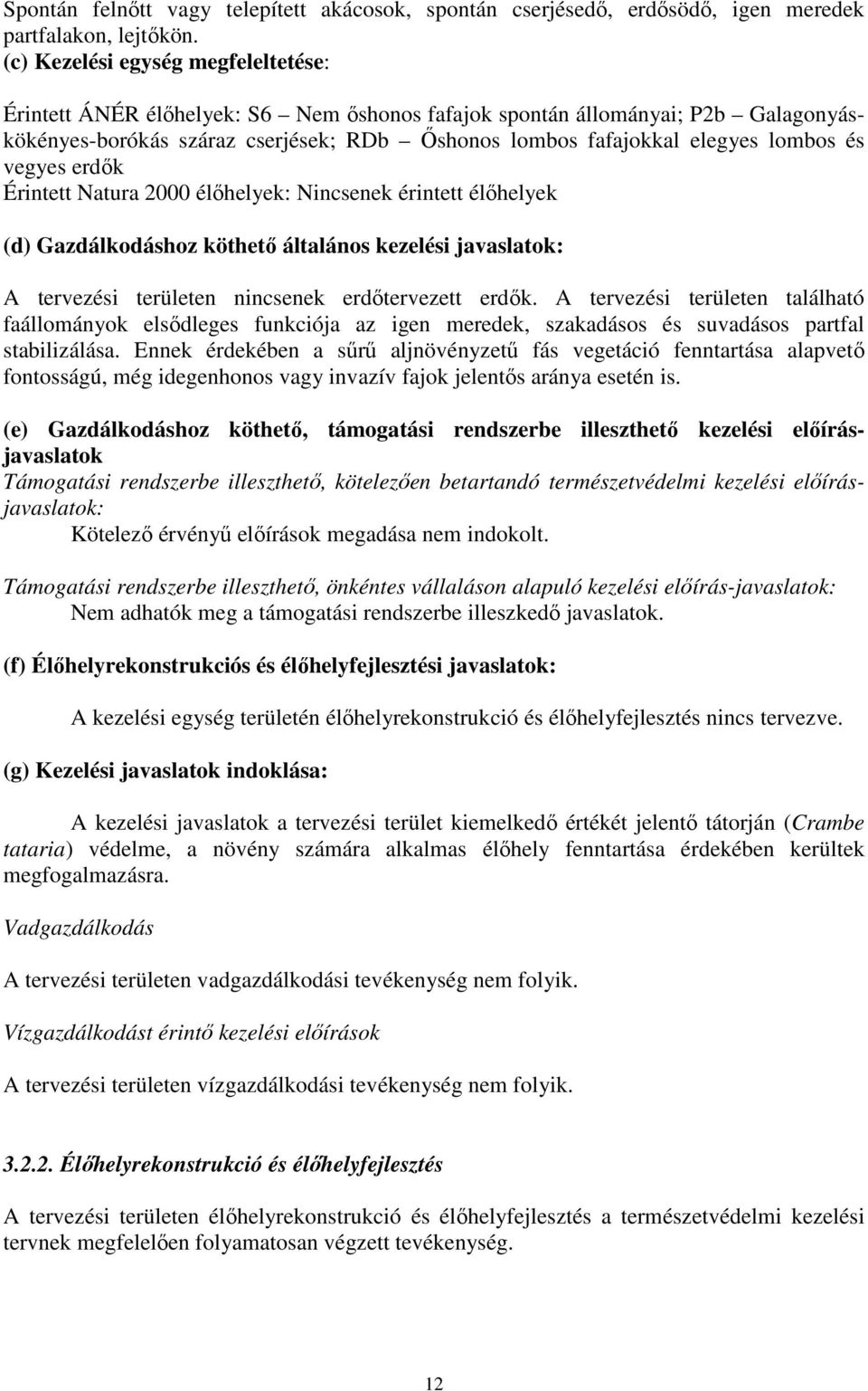 és vegyes erdők Érintett Natura 2000 élőhelyek: Nincsenek érintett élőhelyek (d) Gazdálkodáshoz köthető általános kezelési javaslatok: A tervezési területen nincsenek erdőtervezett erdők.