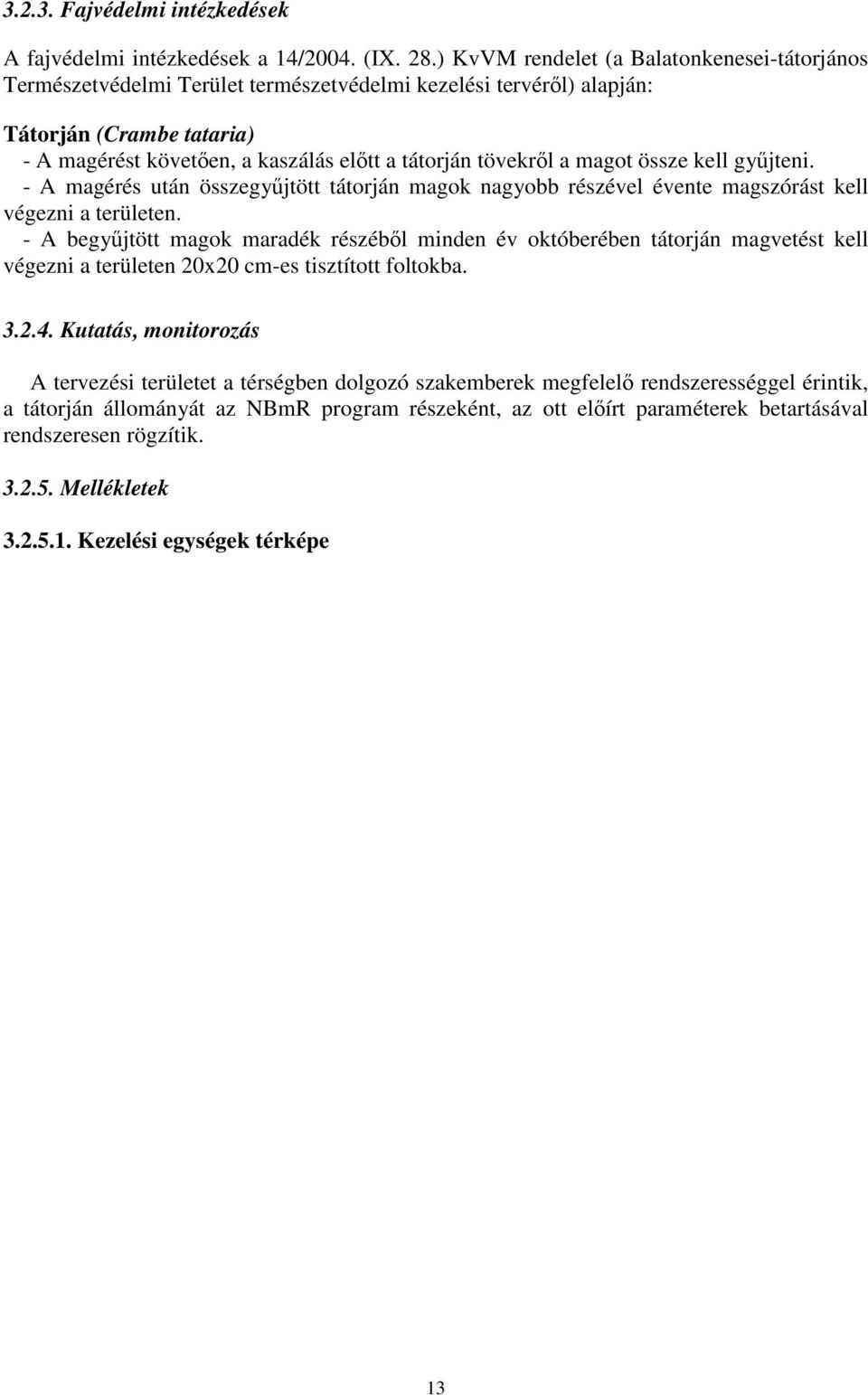 tövekről a magot össze kell gyűjteni. - A magérés után összegyűjtött tátorján magok nagyobb részével évente magszórást kell végezni a területen.