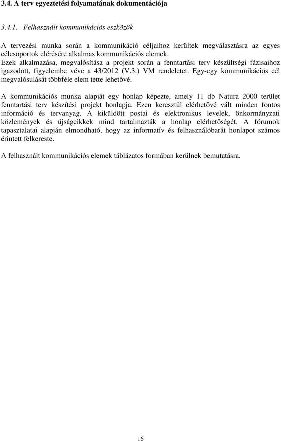 Ezek alkalmazása, megvalósítása a projekt során a fenntartási terv készültségi fázisaihoz igazodott, figyelembe véve a 43/2012 (V.3.) VM rendeletet.