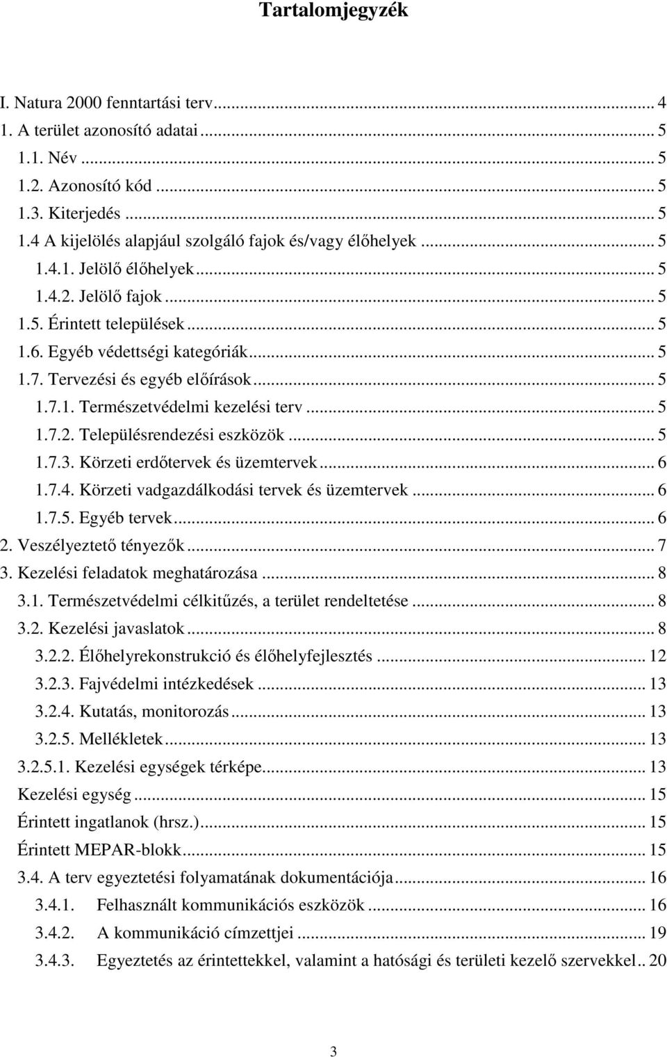 .. 5 1.7.2. Településrendezési eszközök... 5 1.7.3. Körzeti erdőtervek és üzemtervek... 6 1.7.4. Körzeti vadgazdálkodási tervek és üzemtervek... 6 1.7.5. Egyéb tervek... 6 2. Veszélyeztető tényezők.