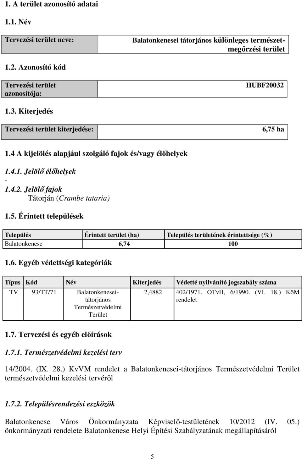 6. Egyéb védettségi kategóriák Típus Kód Név Kiterjedés Védetté nyilvánító jogszabály száma TV 93/TT/71 Balatonkeneseitátorjános Természetvédelmi Terület 2,4882 402/1971. OTvH, 6/1990. (VI. 18.