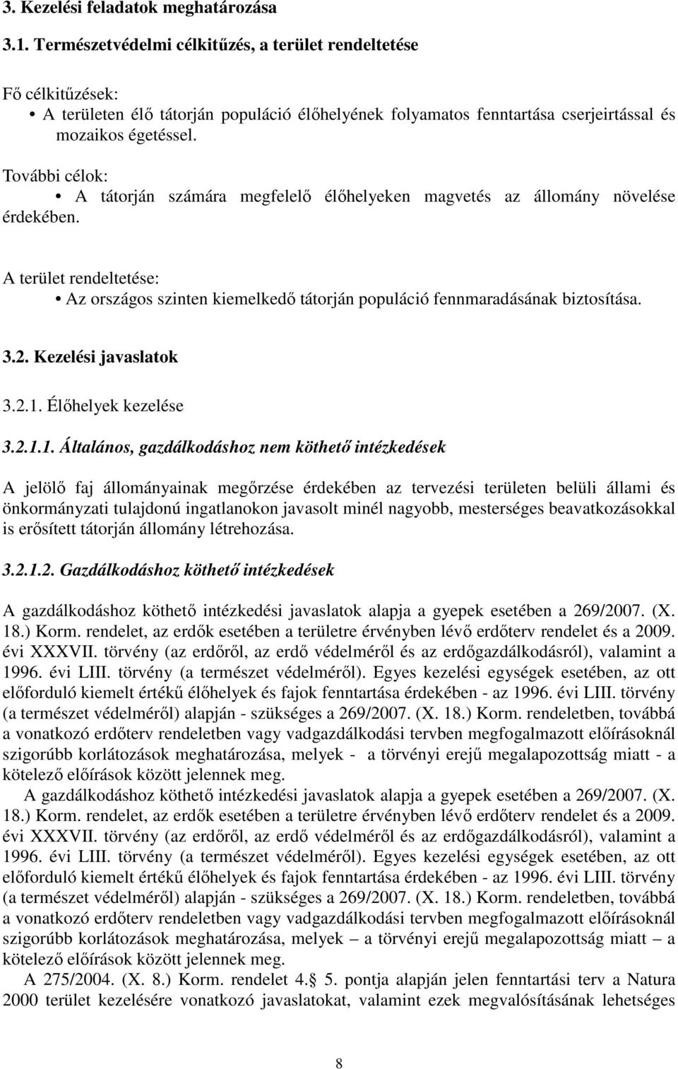 További célok: A tátorján számára megfelelő élőhelyeken magvetés az állomány növelése érdekében. A terület rendeltetése: Az országos szinten kiemelkedő tátorján populáció fennmaradásának biztosítása.