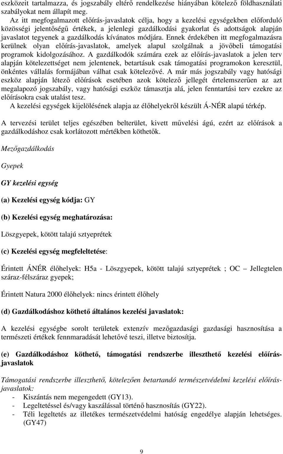 gazdálkodás kívánatos módjára. Ennek érdekében itt megfogalmazásra kerülnek olyan előírás-javaslatok, amelyek alapul szolgálnak a jövőbeli támogatási programok kidolgozásához.