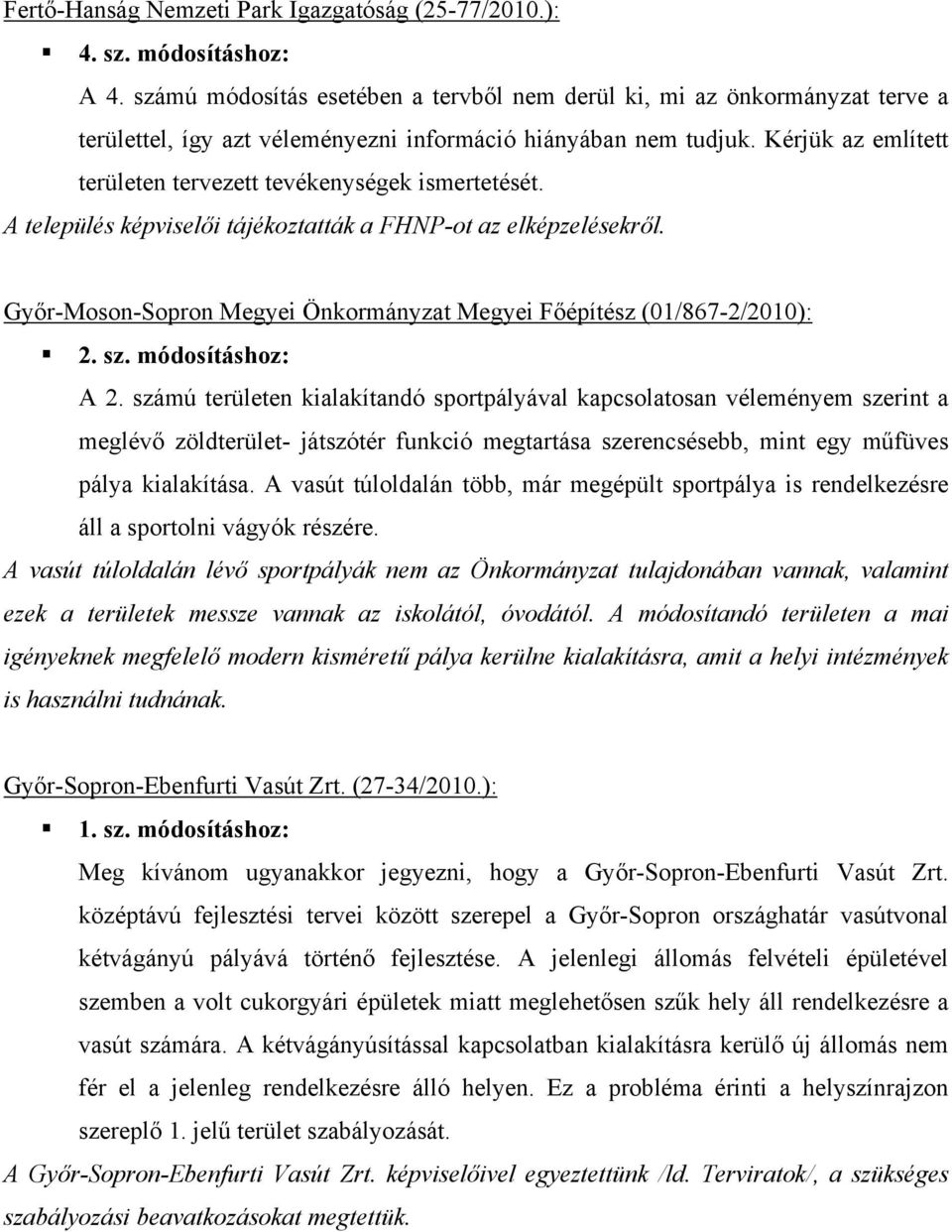 Kérjük az említett területen tervezett tevékenységek ismertetését. A település képviselői tájékoztatták a FHNPot az elképzelésekről. Önkormányzat Megyei Főépítész (01/8672/2010): 2. sz.