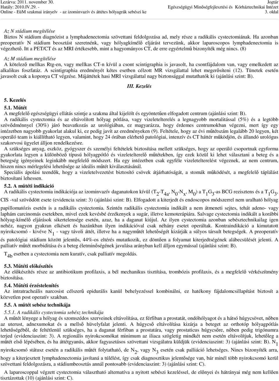 Itt a PET/CT és az MRI értékesebb, mint a hagyományos CT, de erre egyértelmű bizonyíték még nincs.