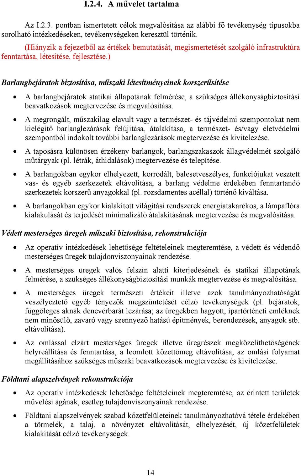 ) Barlangbejáratok biztosítása, műszaki létesítményeinek korszerűsítése A barlangbejáratok statikai állapotának felmérése, a szükséges állékonyságbiztosítási beavatkozások megtervezése és