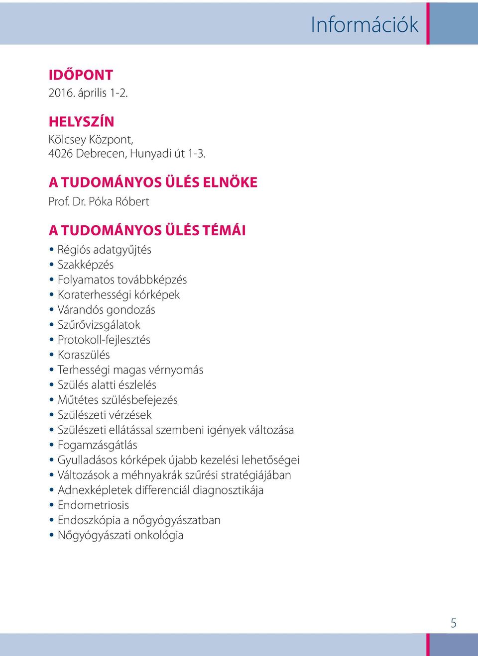Protokoll-fejlesztés Koraszülés Terhességi magas vérnyomás Szülés alatti észlelés Műtétes szülésbefejezés Szülészeti vérzések Szülészeti ellátással szembeni igények
