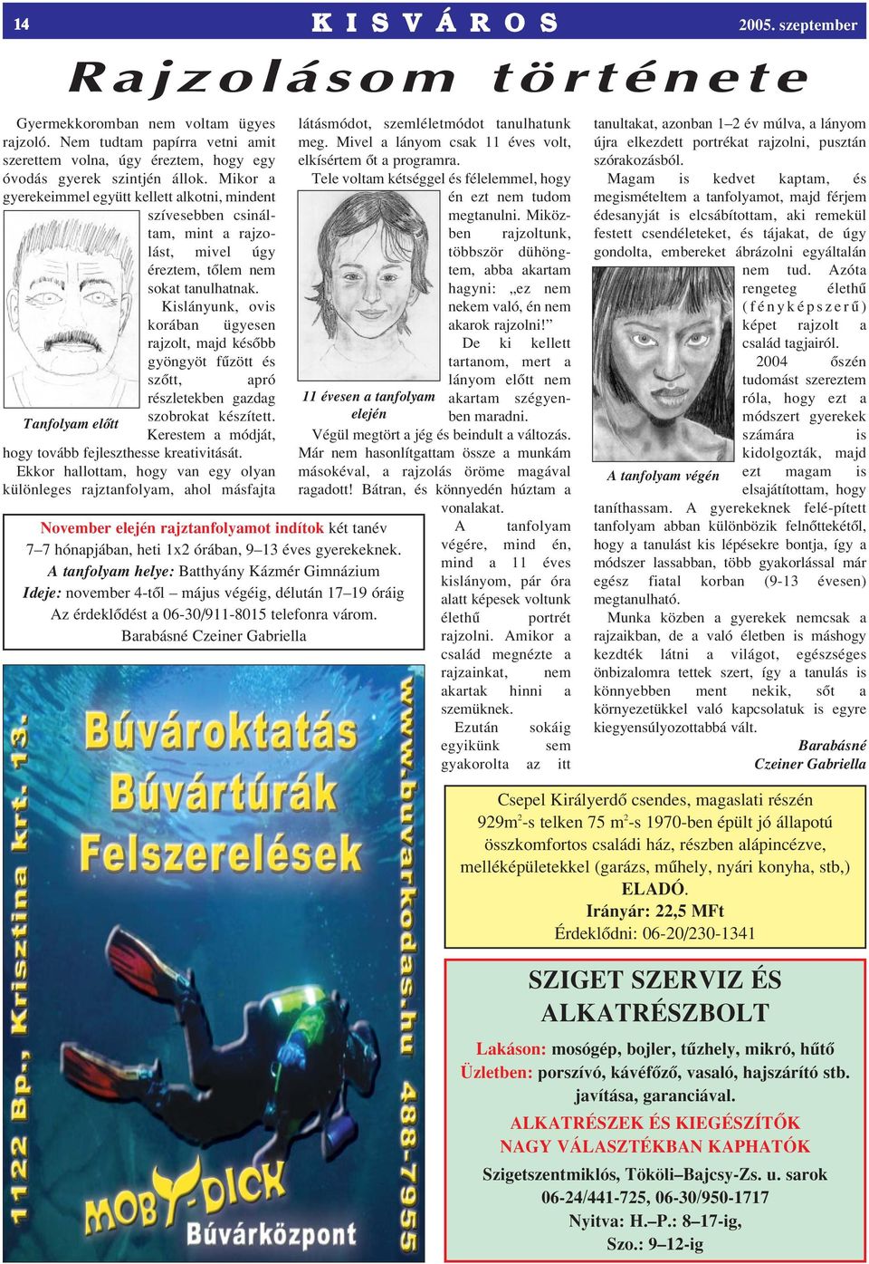 Kislányunk, ovis korában ügyesen rajzolt, majd késôbb gyöngyöt fûzött és Tanfolyam elôtt szôtt, apró részletekben gazdag szobrokat készített.