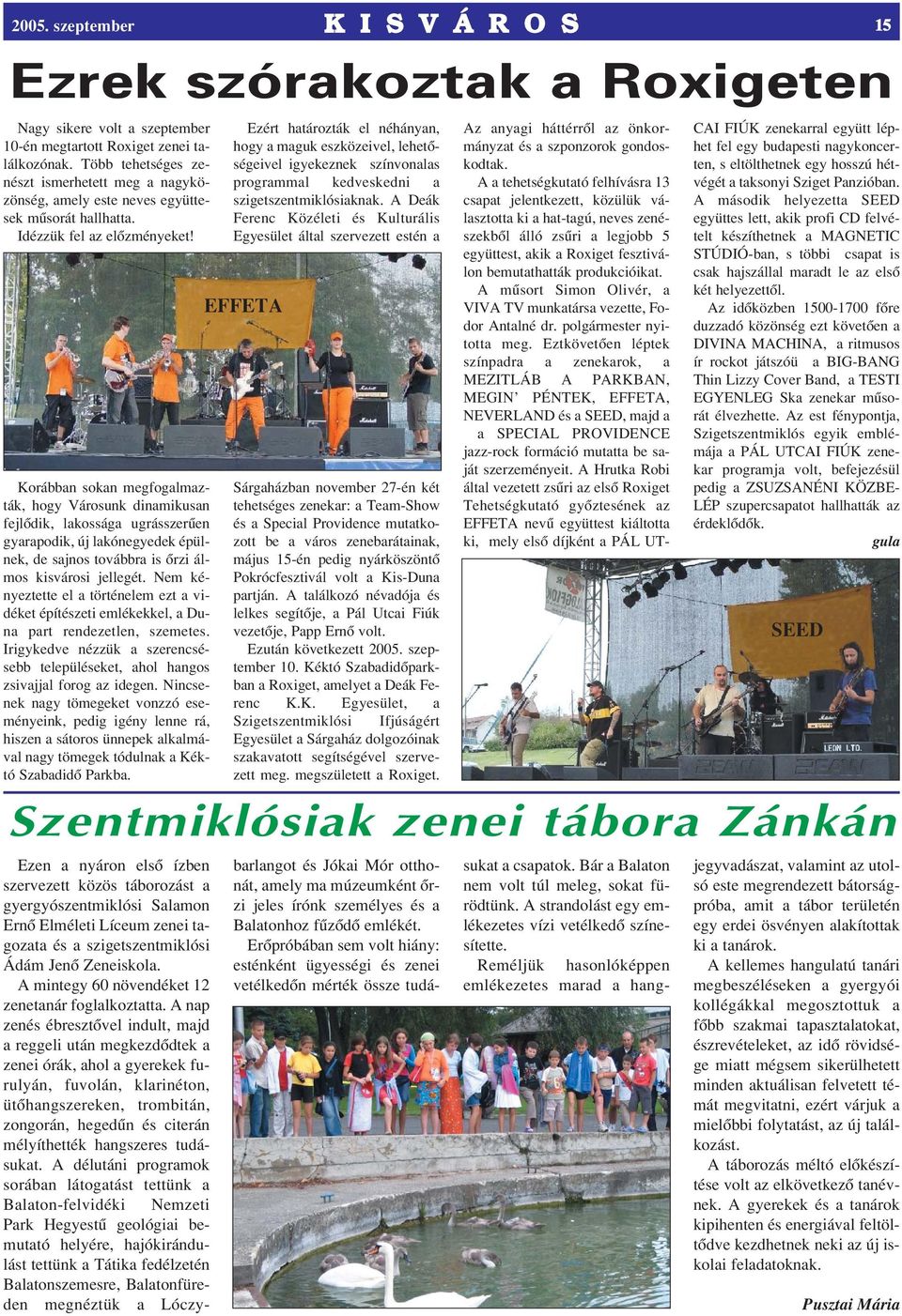 Korábban sokan megfogalmazták, hogy Városunk dinamikusan fejlôdik, lakossága ugrásszerûen gyarapodik, új lakónegyedek épülnek, de sajnos továbbra is ôrzi álmos kisvárosi jellegét.