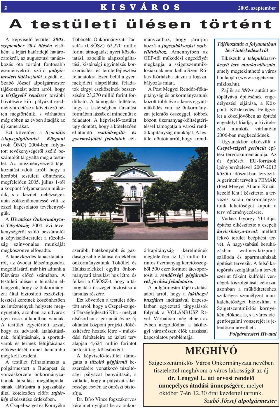Szabó József alpolgármester tájékoztatást adott arról, hogy a térfigyelô rendszer további bôvítésére kiírt pályázat eredményhirdetése a következô héten megtörténik, s várhatóan még ebben az évben