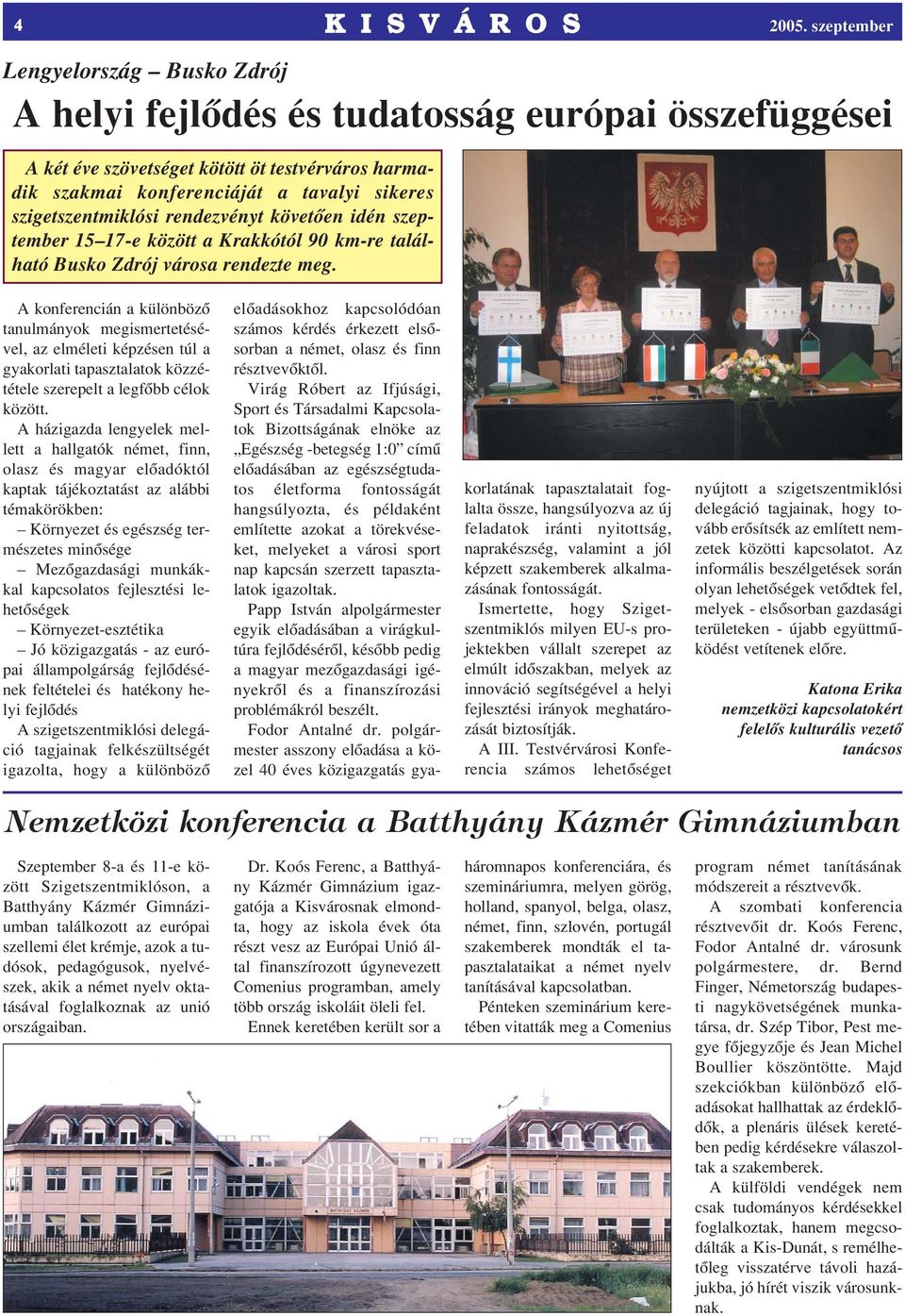A konferencián a különbözô tanulmányok megismertetésével, az elméleti képzésen túl a gyakorlati tapasztalatok közzététele szerepelt a legfôbb célok között.