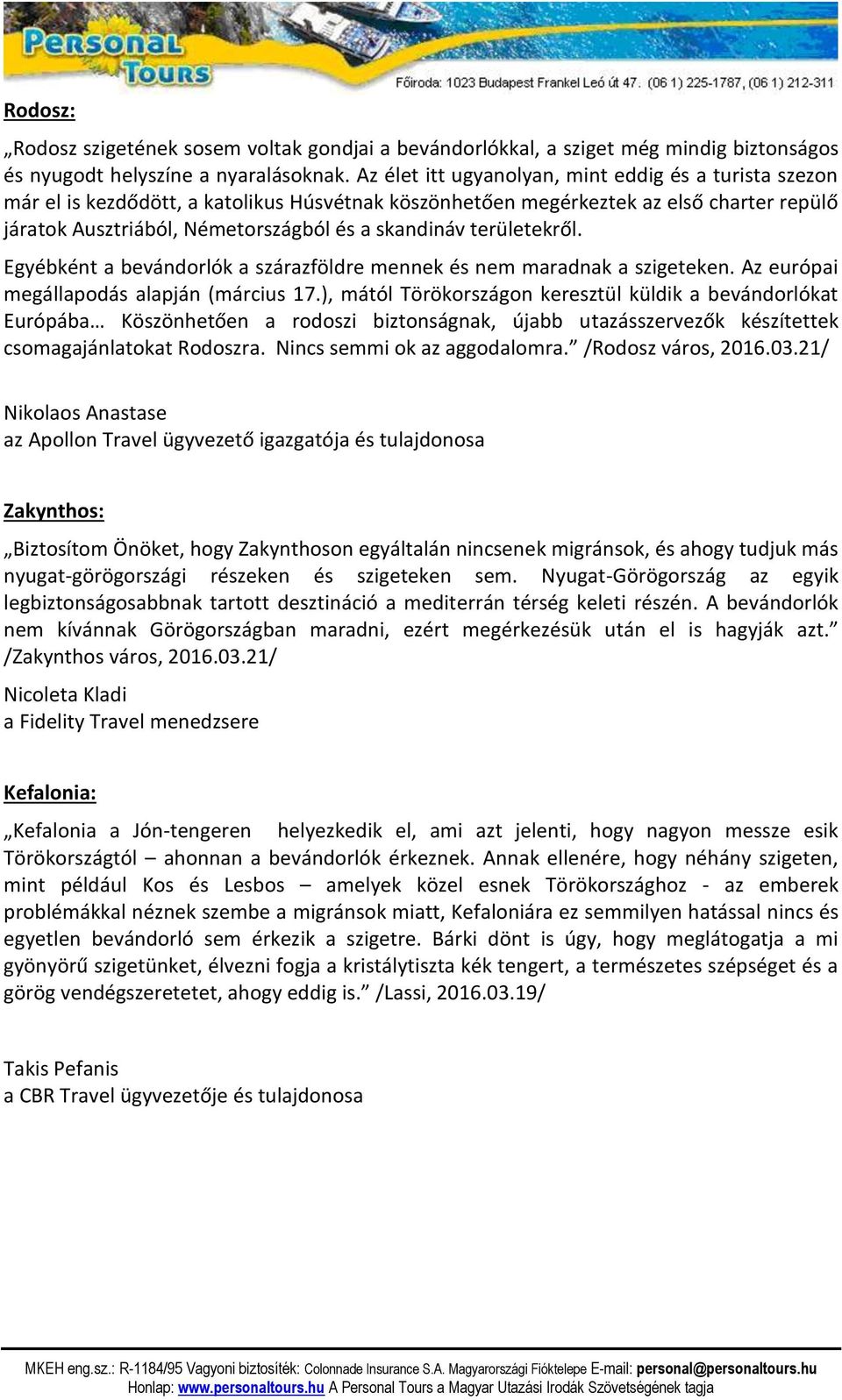 területekről. Egyébként a bevándorlók a szárazföldre mennek és nem maradnak a szigeteken. Az európai megállapodás alapján (március 17.