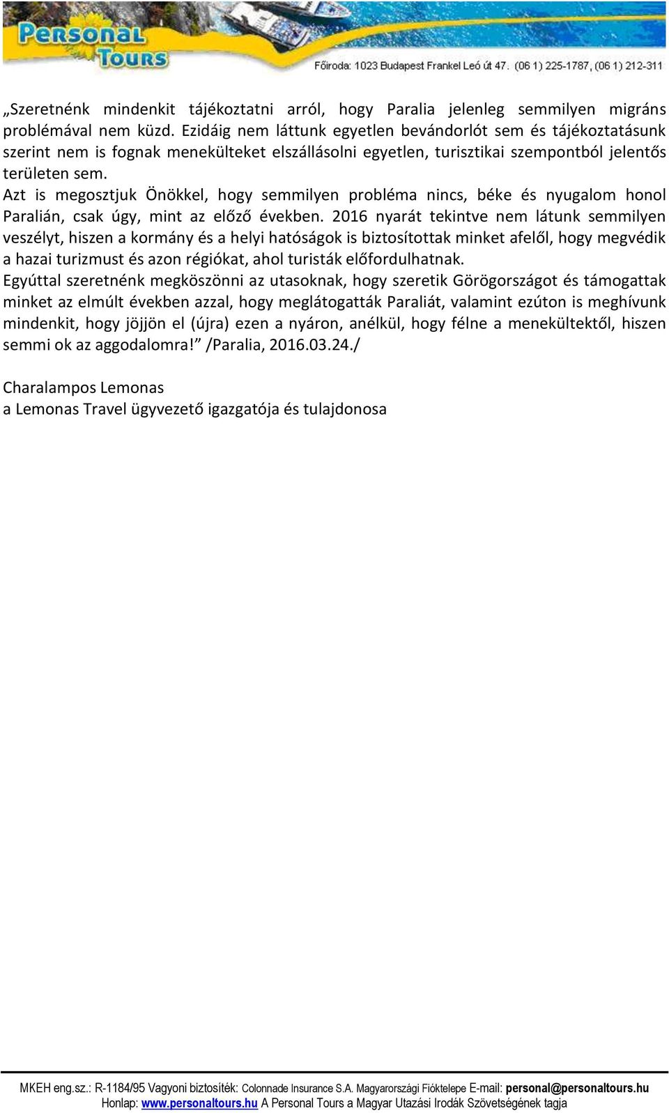 Azt is megosztjuk Önökkel, hogy semmilyen probléma nincs, béke és nyugalom honol Paralián, csak úgy, mint az előző években.