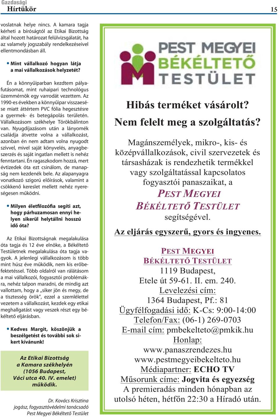 Az 1990-es években a könnyűipar visszaesése miatt áttértem PVC fólia hegesztésre a gyermek- és betegápolás területén. Vállalkozásom székhelye Törökbálinton van.