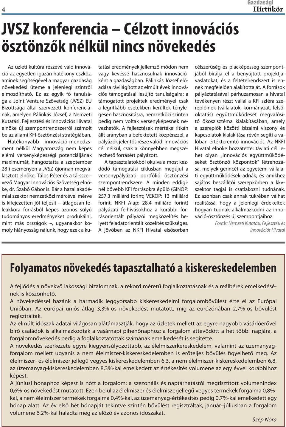 Ez az egyik fő tanulsága a Joint Venture Szövetség (JVSZ) EU Bizottsága által szervezett konferenciának, amelyen Pálinkás József, a Nemzeti Kutatási, Fejlesztési és Innovációs Hivatal elnöke új
