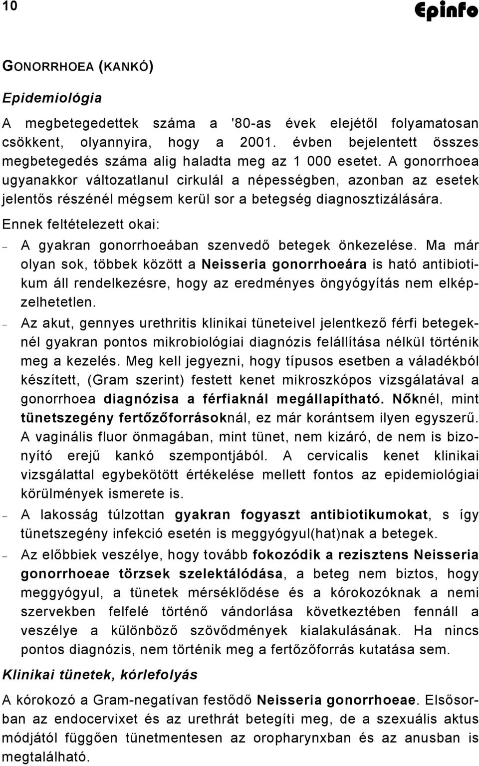 A gonorrhoea ugyanakkor változatlanul cirkulál a népességben, azonban az esetek jelentős részénél mégsem kerül sor a betegség diagnosztizálására.