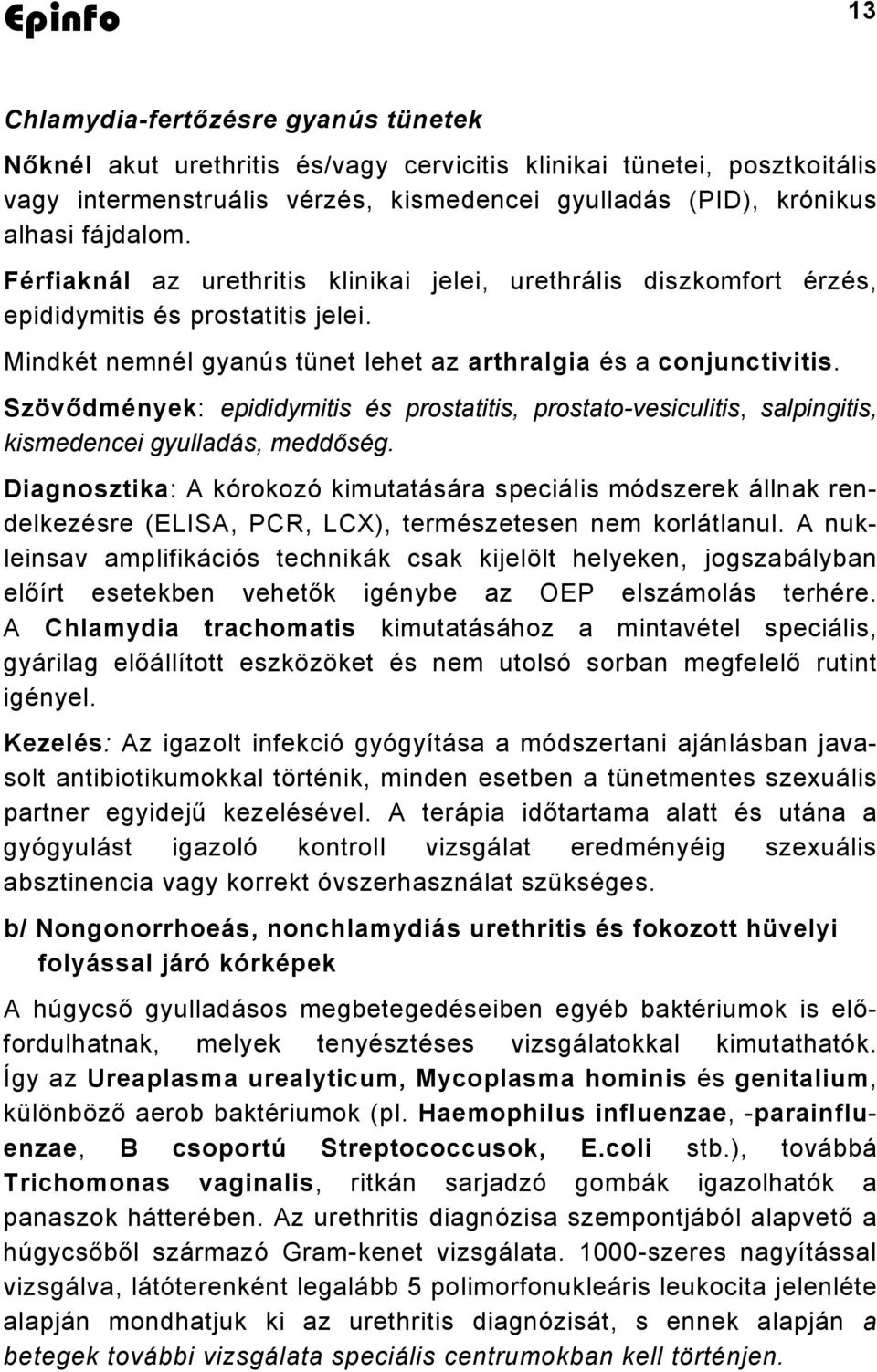 Szövődmények: epididymitis és prostatitis, prostato-vesiculitis, salpingitis, kismedencei gyulladás, meddőség.