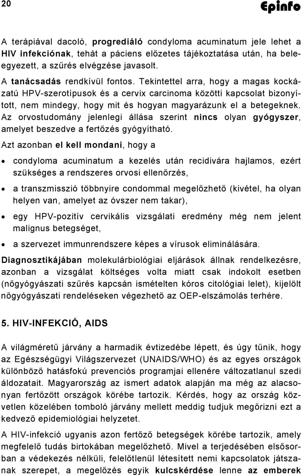 Tekintettel arra, hogy a magas kockázatú HPV-szerotípusok és a cervix carcinoma közötti kapcsolat bizonyított, nem mindegy, hogy mit és hogyan magyarázunk el a betegeknek.