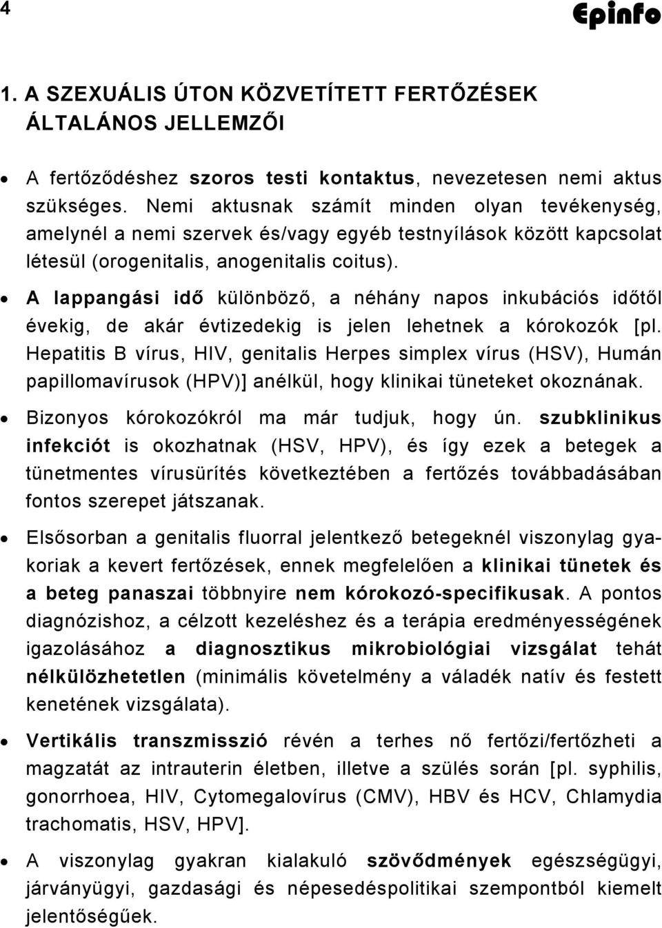 A lappangási idő különböző, a néhány napos inkubációs időtől évekig, de akár évtizedekig is jelen lehetnek a kórokozók [pl.