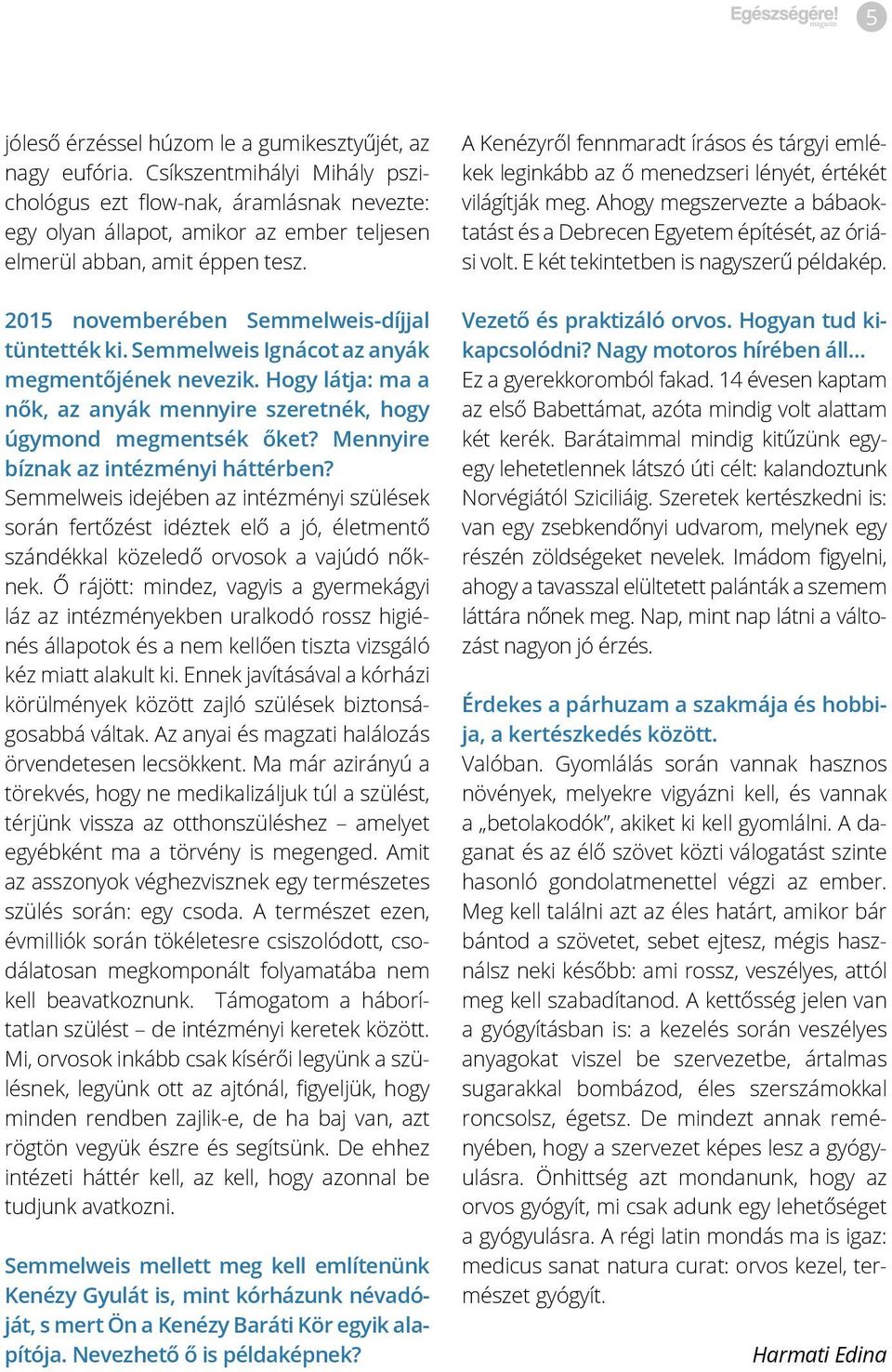 Semmelweis Ignácot az anyák megmentőjének nevezik. Hogy látja: ma a nők, az anyák mennyire szeretnék, hogy úgymond megmentsék őket? Mennyire bíznak az intézményi háttérben?