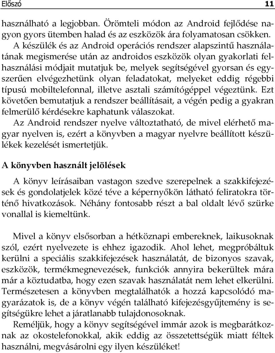 egyszerűen elvégezhetünk olyan feladatokat, melyeket eddig régebbi típusú mobiltelefonnal, illetve asztali számítógéppel végeztünk.