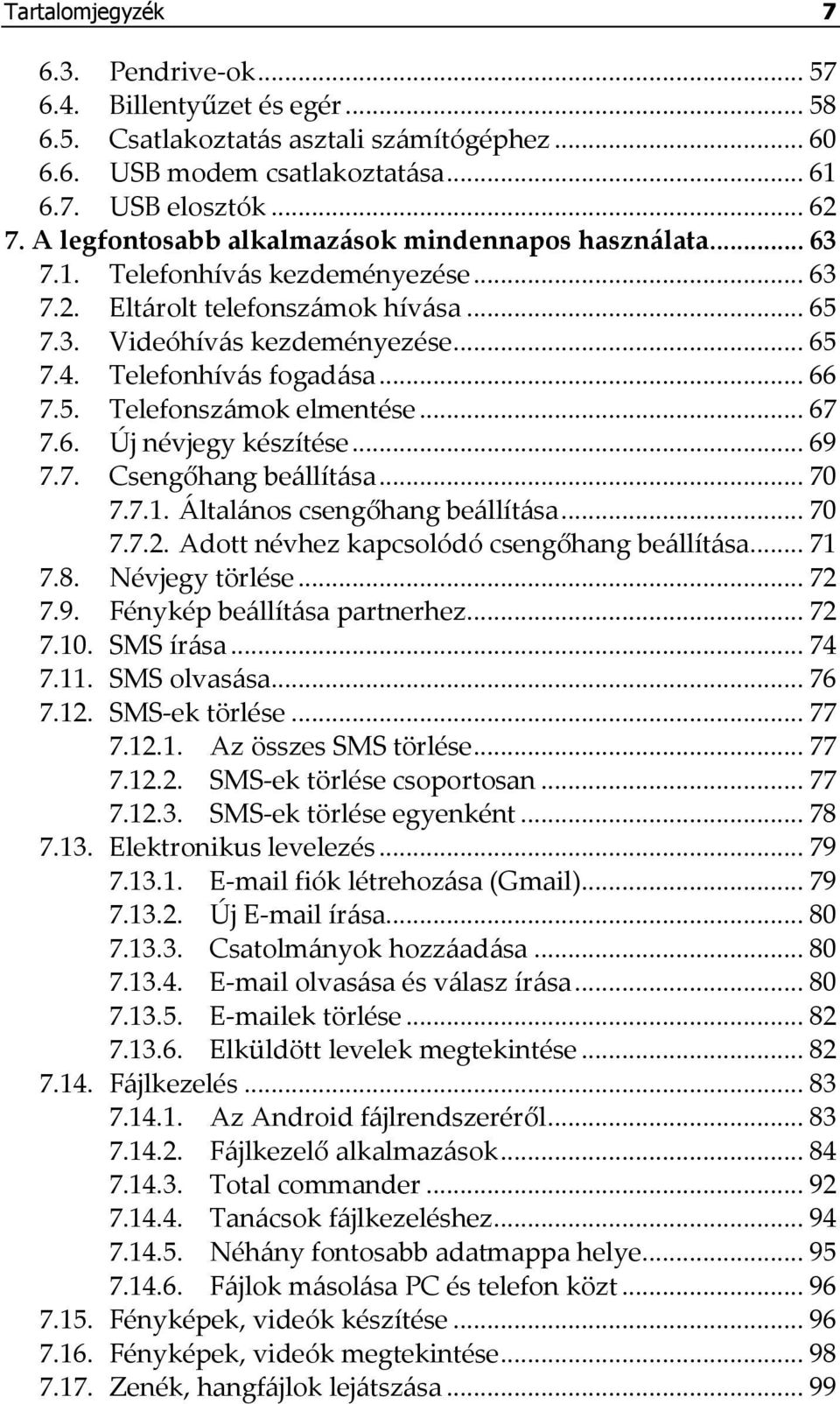 Telefonhívás fogadása... 66 7.5. Telefonszámok elmentése... 67 7.6. Új névjegy készítése... 69 7.7. Csengőhang beállítása... 70 7.7.1. Általános csengőhang beállítása... 70 7.7.2.