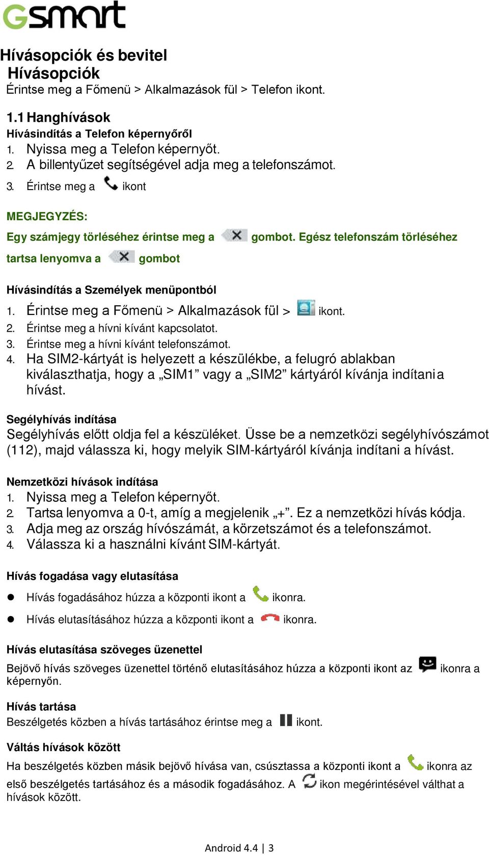 Egész telefonszám törléséhez Hívásindítás a Személyek menüpontból 2. Érintse meg a hívni kívánt kapcsolatot. 3. Érintse meg a hívni kívánt telefonszámot. 4.