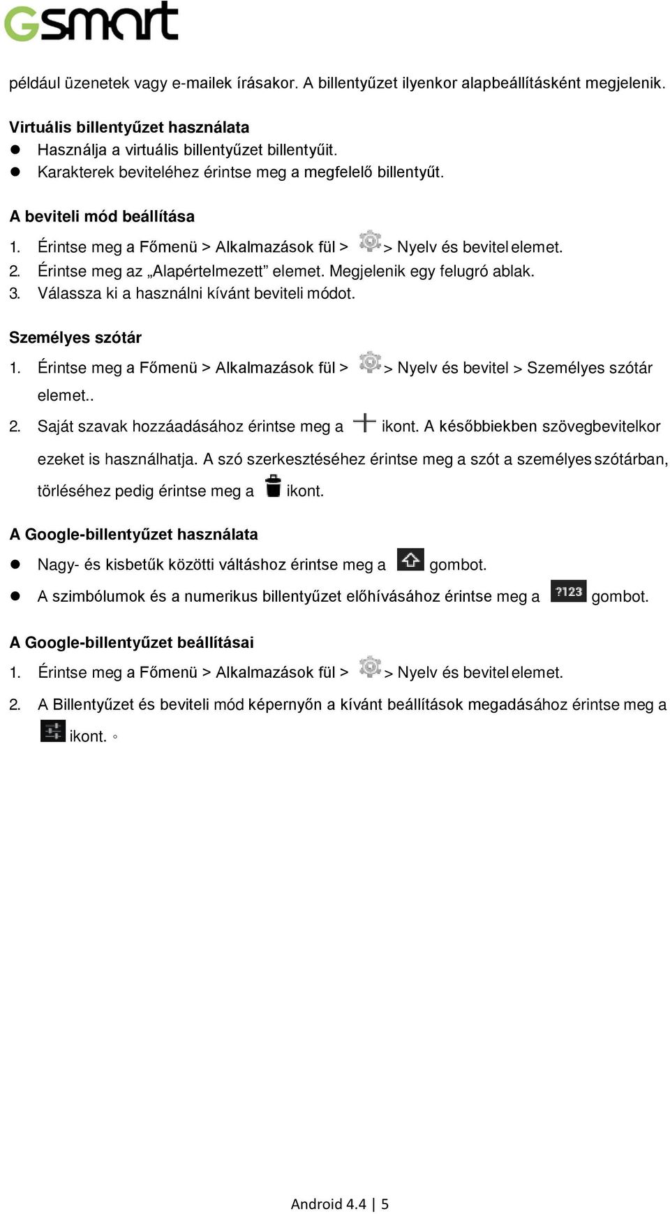 Megjelenik egy felugró ablak. 3. Válassza ki a használni kívánt beviteli módot. Személyes szótár 1. Érintse meg a Főmenü > Alkalmazások fül > > Nyelv és bevitel > Személyes szótár elemet.. 2.