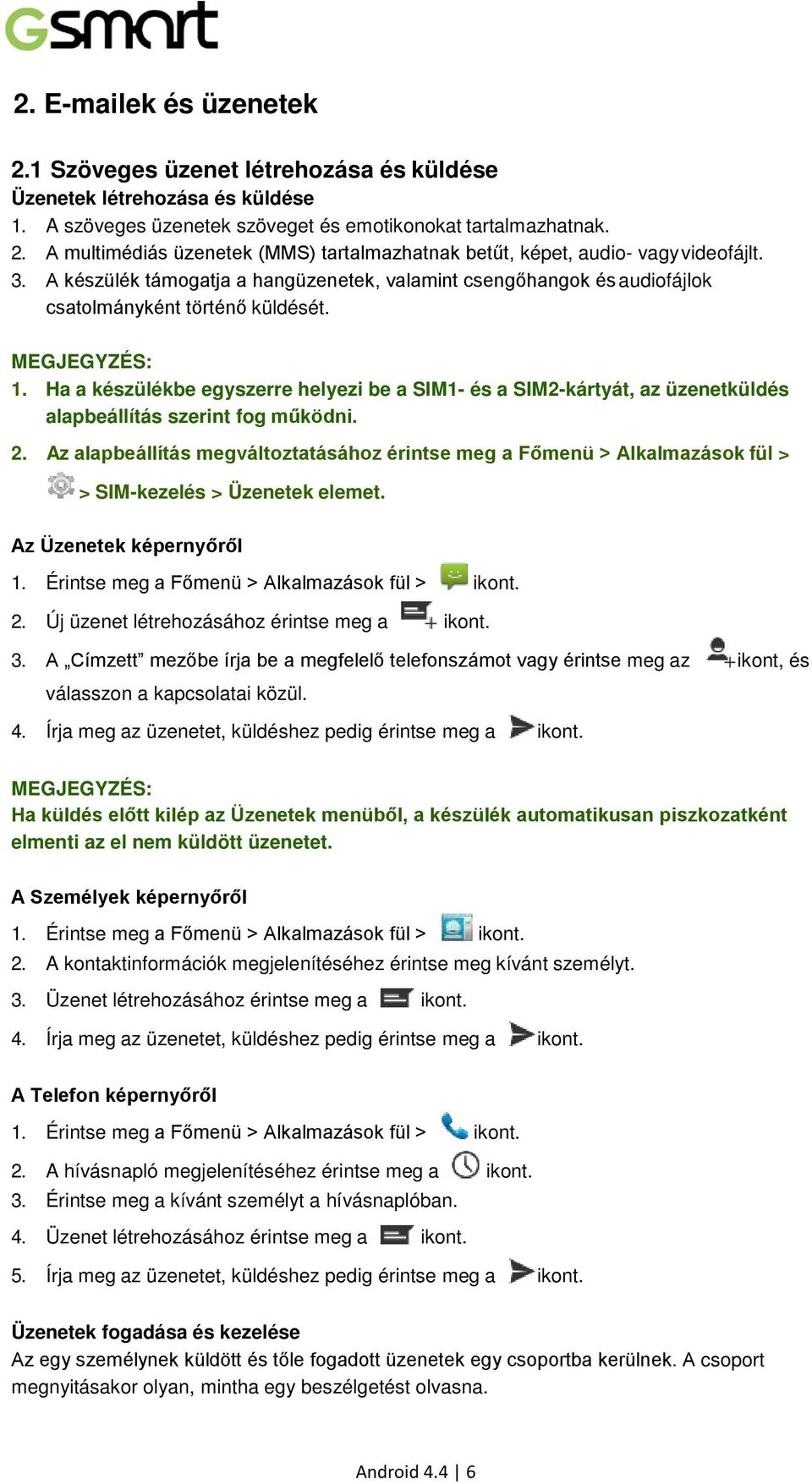 Ha a készülékbe egyszerre helyezi be a SIM1- és a SIM2-kártyát, az üzenetküldés alapbeállítás szerint fog működni. 2.