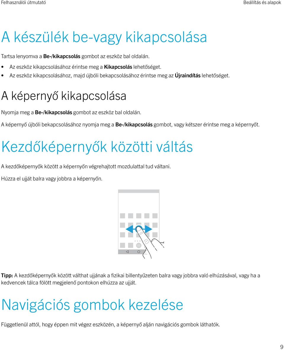 A képernyő újbóli bekapcsolásához nyomja meg a Be-/kikapcsolás gombot, vagy kétszer érintse meg a képernyőt.