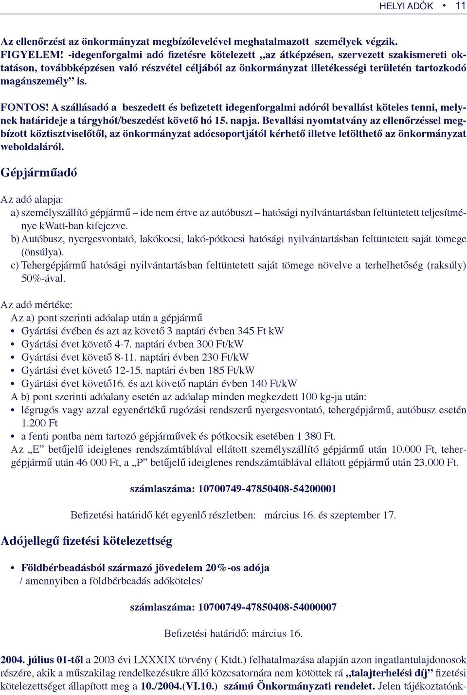 FONTOS! A szállásadó a beszedett és befizetett idegenforgalmi adóról bevallást köteles tenni, melynek határideje a tárgyhót/beszedést követő hó 15. napja.