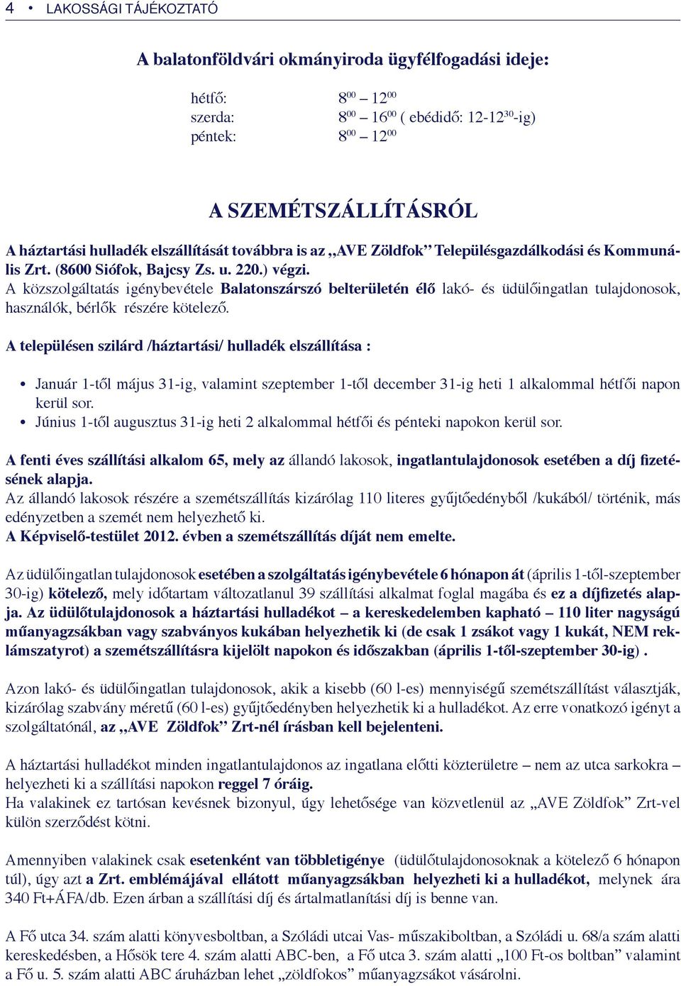 A közszolgáltatás igénybevétele Balatonszárszó belterületén élő lakó- és üdülőingatlan tulajdonosok, használók, bérlők részére kötelező.