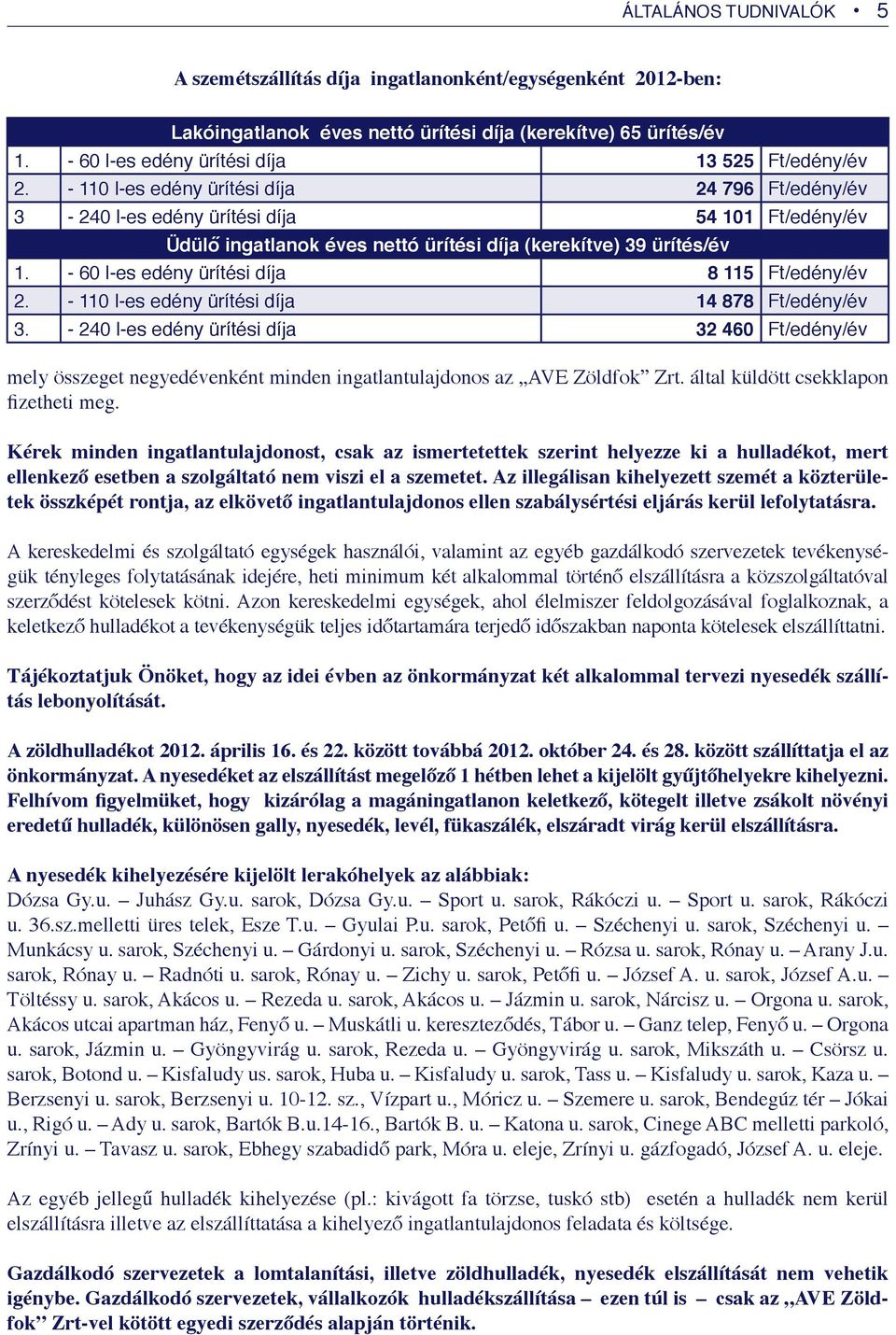 - 110 l-es edény ürítési díja 24 796 Ft/edény/év 3-240 l-es edény ürítési díja 54 101 Ft/edény/év Üdülő ingatlanok éves nettó ürítési díja (kerekítve) 39 ürítés/év 1.