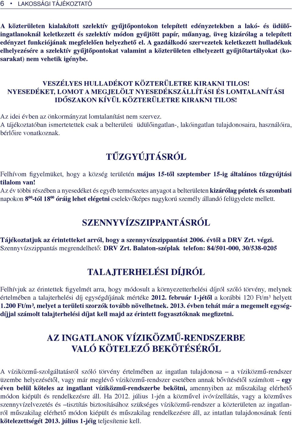 A gazdálkodó szervezetek keletkezett hulladékuk elhelyezésére a szelektív gyűjtőpontokat valamint a közterületen elhelyezett gyűjtőtartályokat (kosarakat) nem vehetik igénybe.