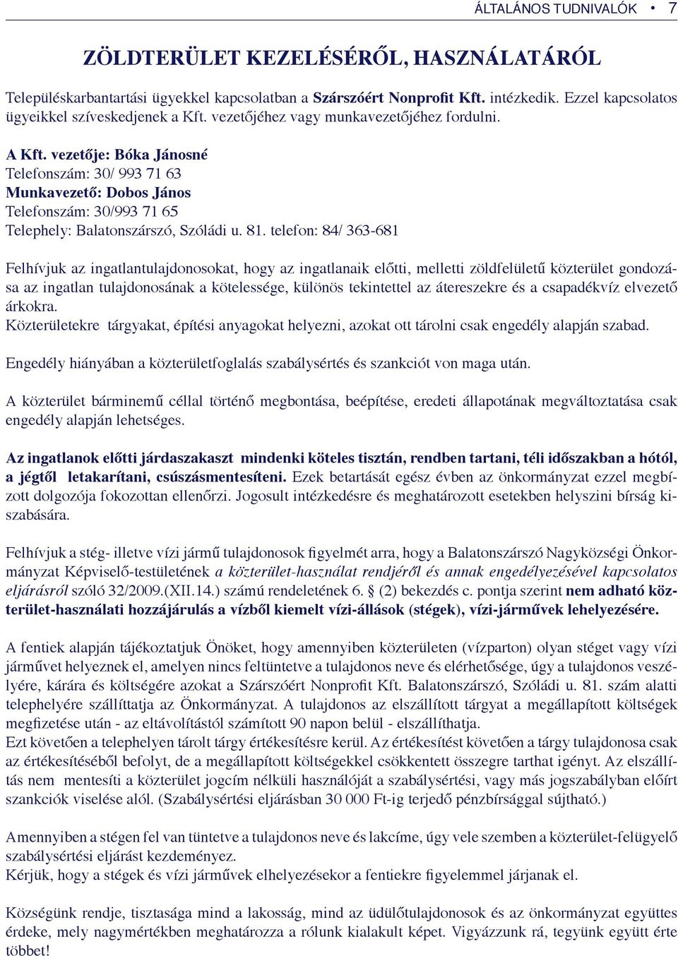 telefon: 84/ 363-681 Felhívjuk az ingatlantulajdonosokat, hogy az ingatlanaik előtti, melletti zöldfelületű közterület gondozása az ingatlan tulajdonosának a kötelessége, különös tekintettel az