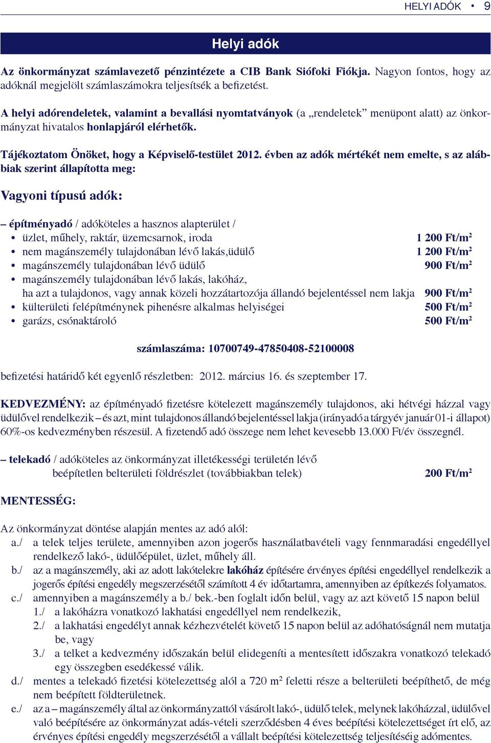 évben az adók mértékét nem emelte, s az alábbiak szerint állapította meg: Vagyoni típusú adók: építményadó / adóköteles a hasznos alapterület / üzlet, műhely, raktár, üzemcsarnok, iroda 1 200 Ft/m 2