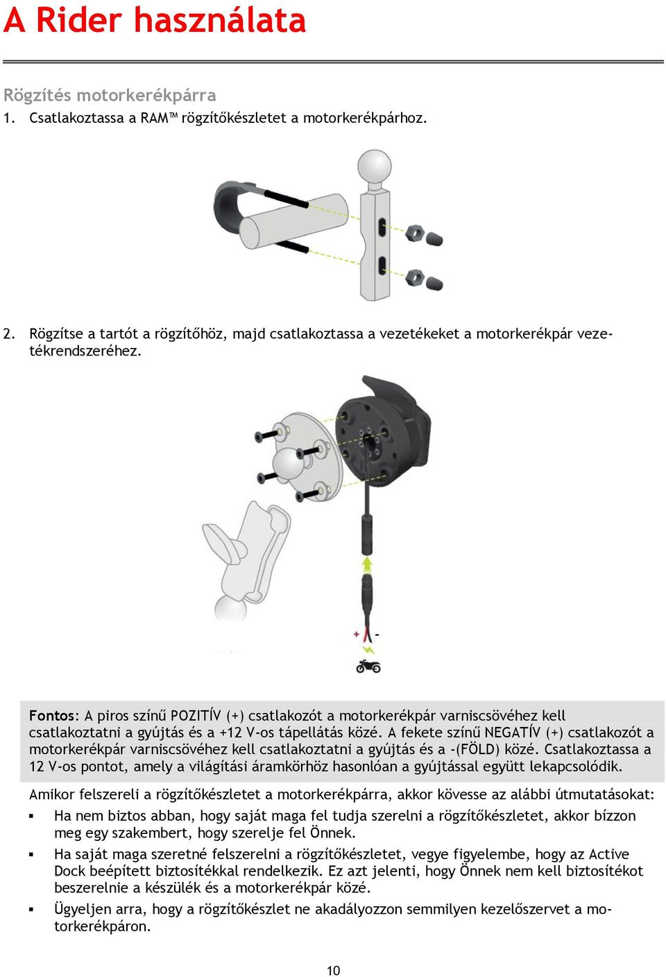 Fontos: A piros színű POZITÍV (+) csatlakozót a motorkerékpár varniscsövéhez kell csatlakoztatni a gyújtás és a +12 V-os tápellátás közé.