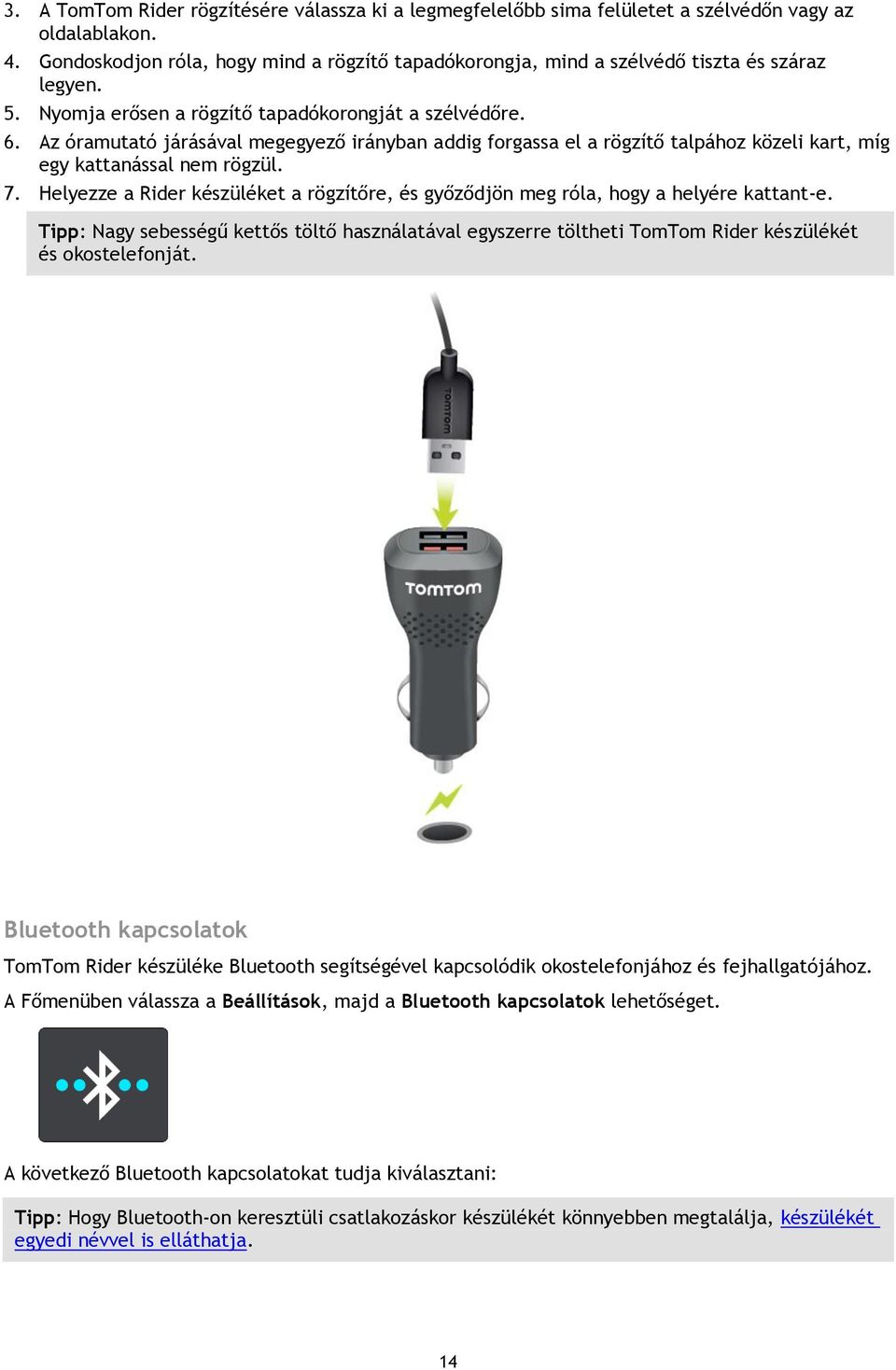 Az óramutató járásával megegyező irányban addig forgassa el a rögzítő talpához közeli kart, míg egy kattanással nem rögzül. 7.