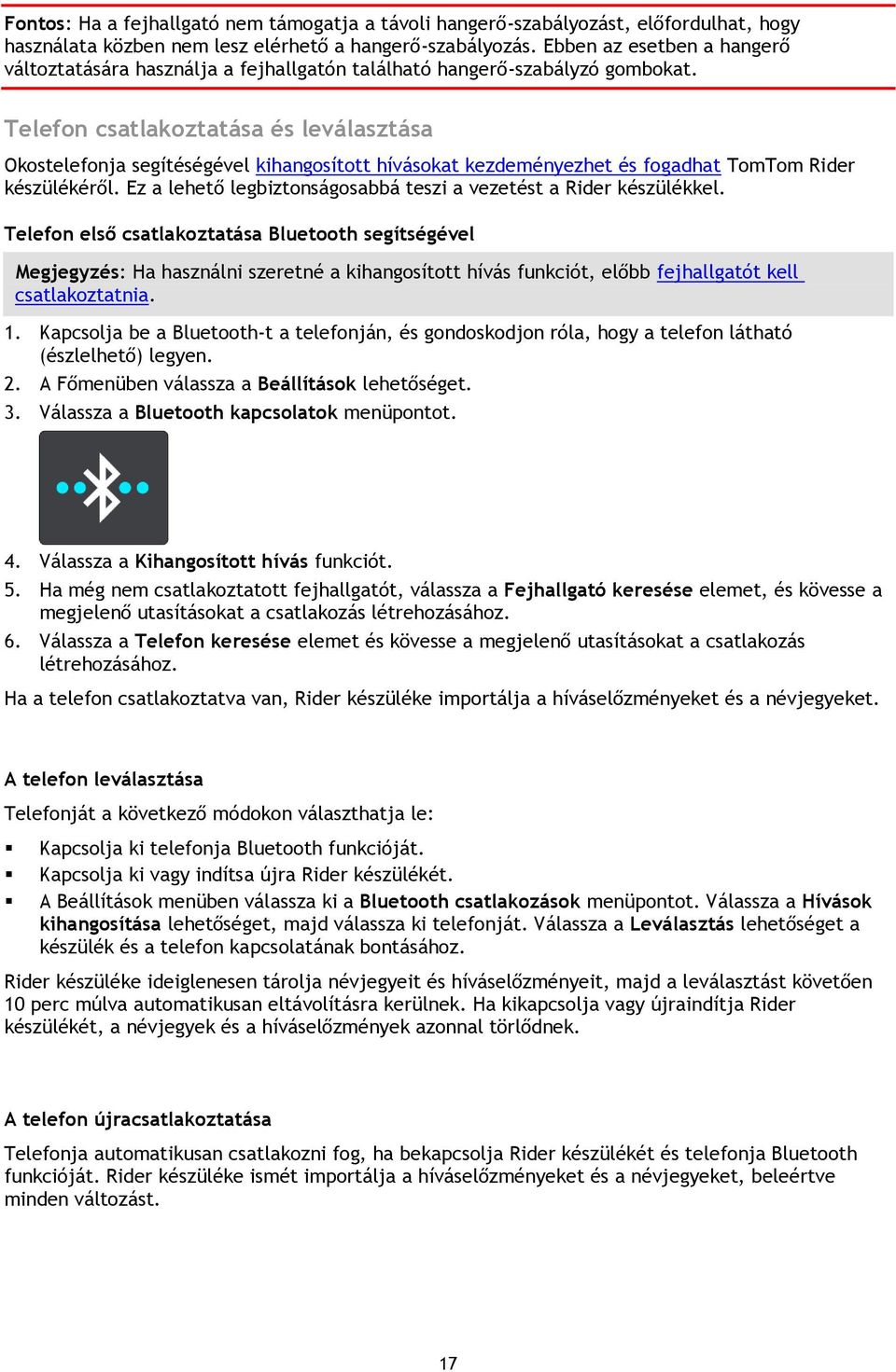 Telefon csatlakoztatása és leválasztása Okostelefonja segítéségével kihangosított hívásokat kezdeményezhet és fogadhat TomTom Rider készülékéről.