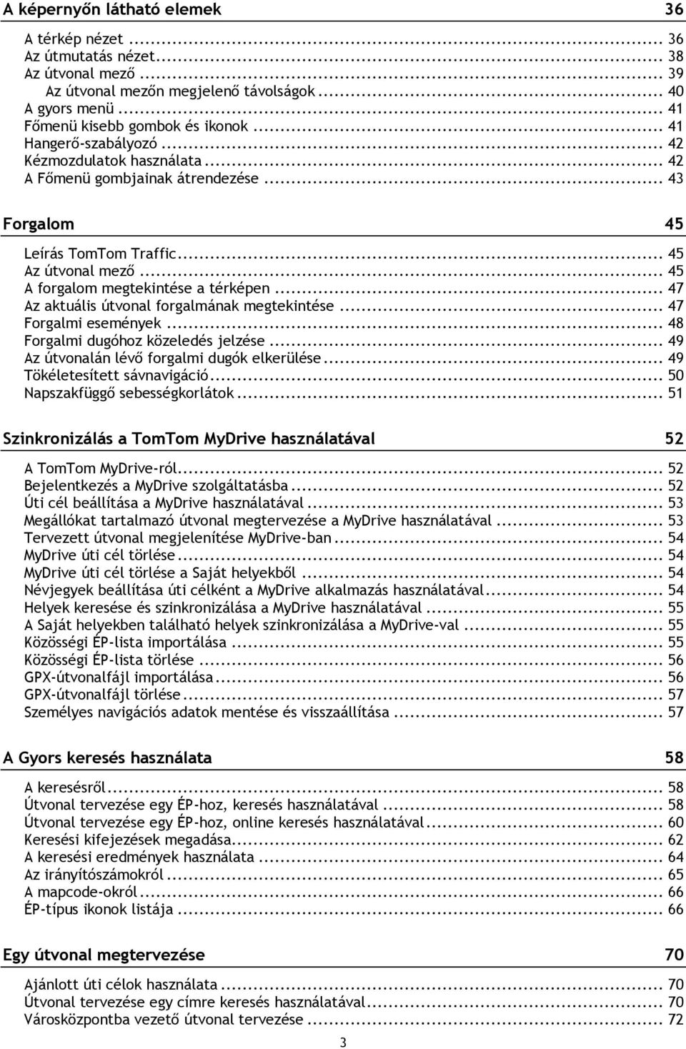 .. 47 Az aktuális útvonal forgalmának megtekintése... 47 Forgalmi események... 48 Forgalmi dugóhoz közeledés jelzése... 49 Az útvonalán lévő forgalmi dugók elkerülése... 49 Tökéletesített sávnavigáció.