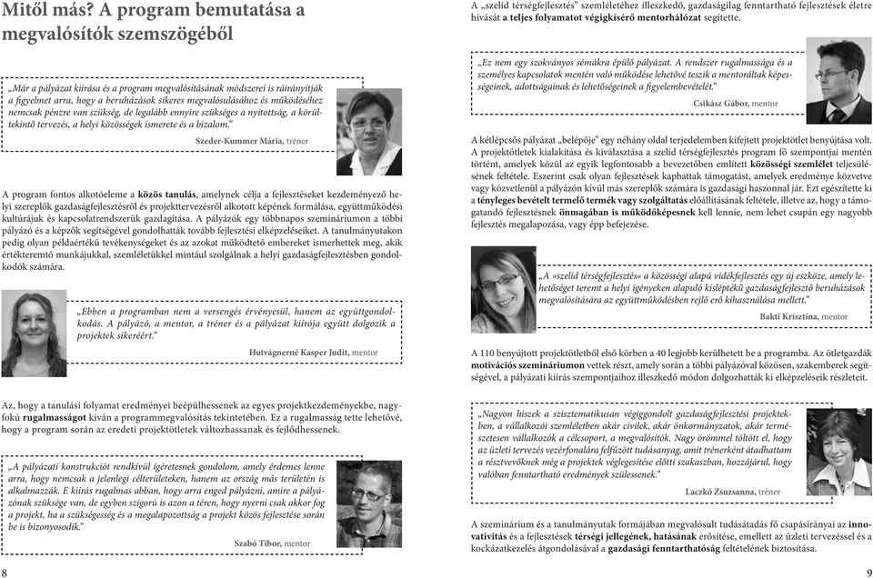 működéséhez nemcsak pénzre van szükség, de legalább ennyire szükséges a nyitottság, a körültekintő tervezés, a helyi közösségek ismerete és a bizalom.