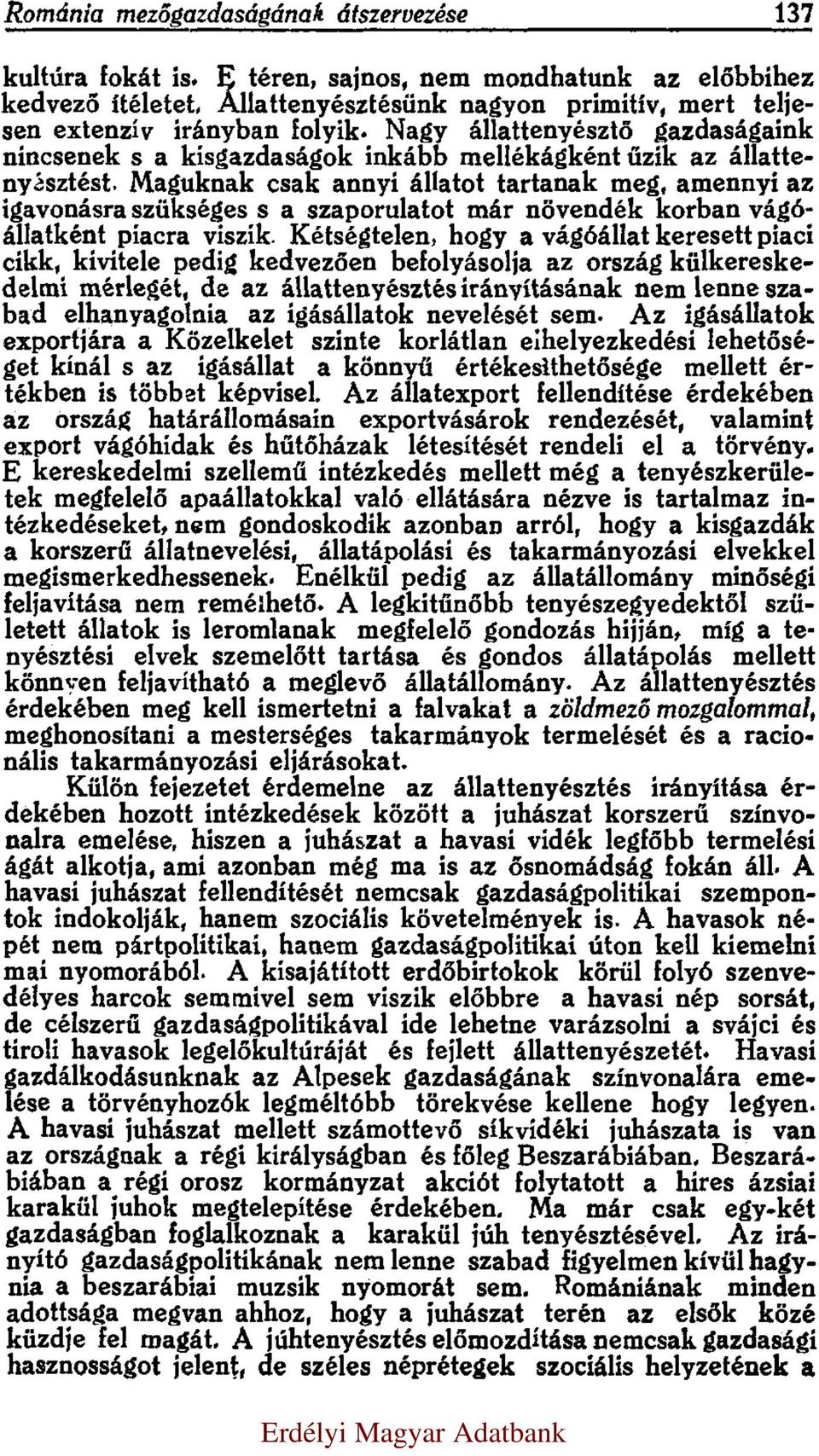 Maguknak csak annyi állatot tartanak meg, amennyi az igavonásra szükséges s a szaporulatot már növendék korban vágóállatként piacra viszik.