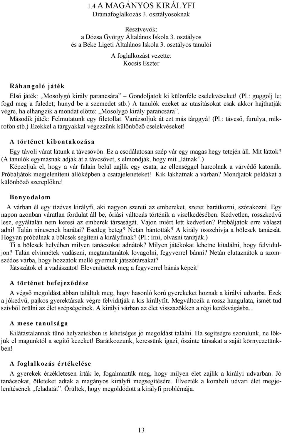: guggolj le; fogd meg a füledet; hunyd be a szemedet stb.) A tanulók ezeket az utasításokat csak akkor hajthatják végre, ha elhangzik a mondat előtte: Mosolygó király parancsára.