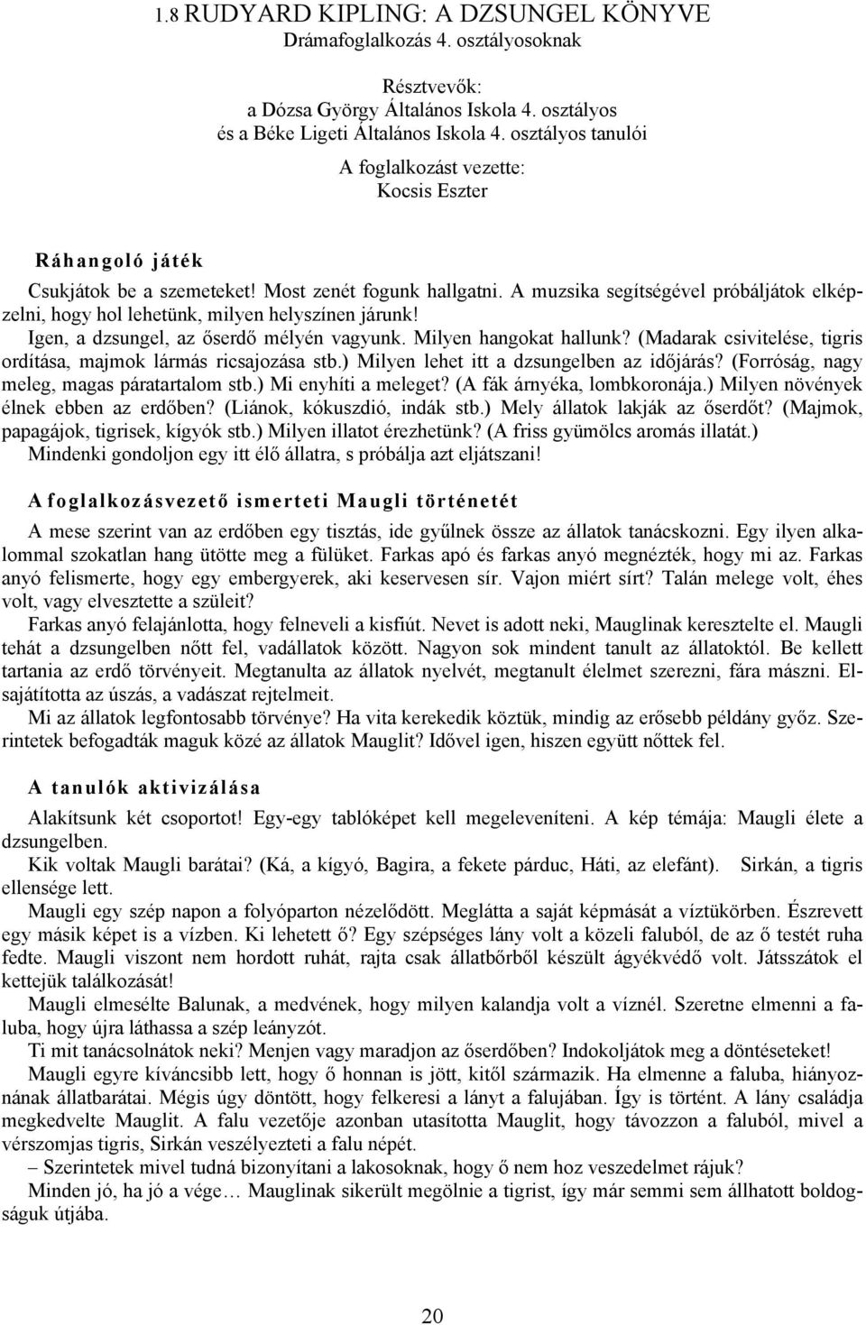 A muzsika segítségével próbáljátok elképzelni, hogy hol lehetünk, milyen helyszínen járunk! Igen, a dzsungel, az őserdő mélyén vagyunk. Milyen hangokat hallunk?