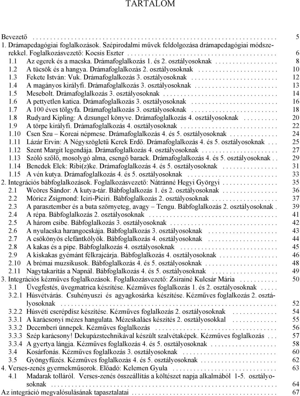 Drámafoglalkozás 2. osztályosoknak....................... 10 1.3 Fekete István: Vuk. Drámafoglalkozás 3. osztályosoknak......................... 12 1.4 A magányos királyfi. Drámafoglalkozás 3. osztályosoknak........................ 13 1.