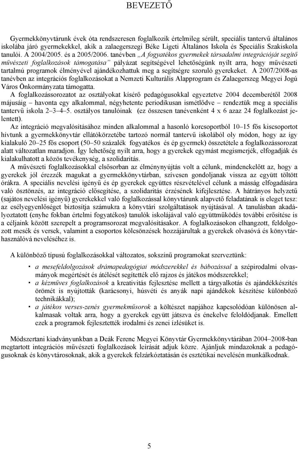 tanévben A fogyatékos gyermekek társadalmi integrációját segítő művészeti foglalkozások támogatása pályázat segítségével lehetőségünk nyílt arra, hogy művészeti tartalmú programok élményével